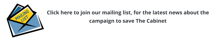 Click here to join our mailing list, for the latest news about the campaign to save The Cabinet